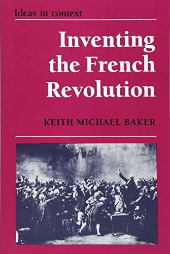 Inventing the French Revolution `: Essays on French Political Culture in the Eighteenth Century (Ideas in Context, Series Number 16)