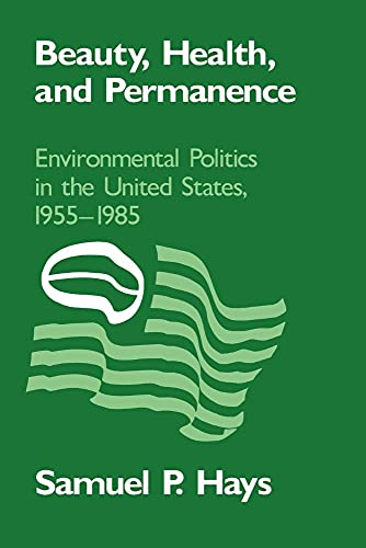 Beauty, Health, and Permanence: Environmental Politics in the United States, 1955–1985 (Studies in Environment and History) (Volume 0)