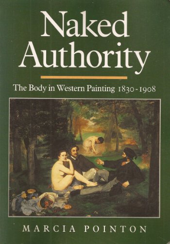Naked Authority: The Body in Western Painting 1830–1908 (Cambridge Studies in New Art History and Criticism)