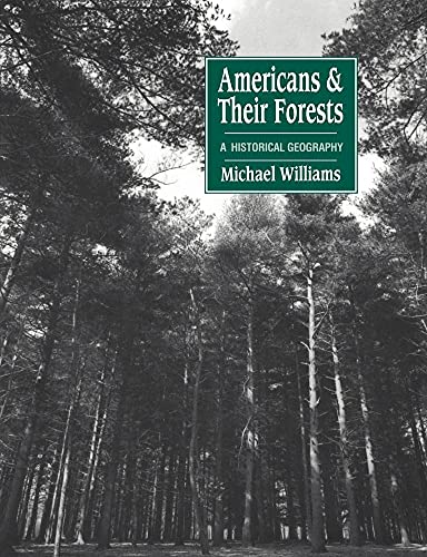 Americans and their Forests: A Historical Geography (Studies in Environment and History) (Volume 0)
