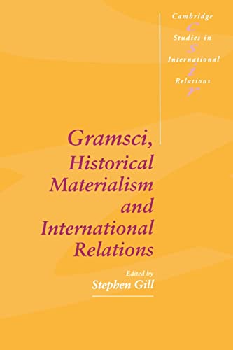 Gramsci, Historical Materialism and International Relations (Cambridge Studies in International Relations, Series Number 26)