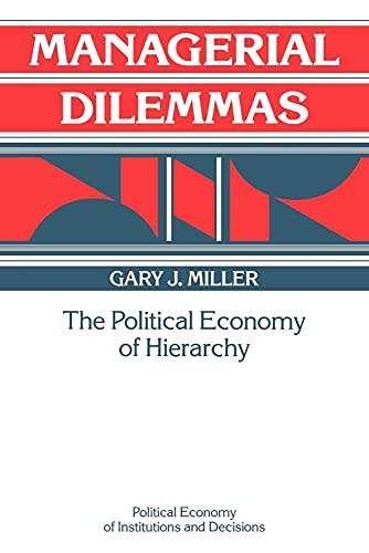 Managerial Dilemmas: The Political Economy of Hierarchy (Political Economy of Institutions and Decisions)