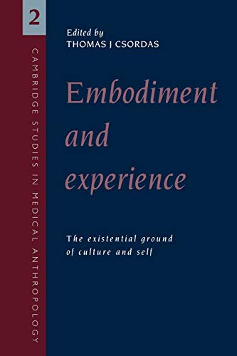 Embodiment and Experience: The Existential Ground of Culture and Self (Cambridge Studies in Medical Anthropology, Series Number 2)