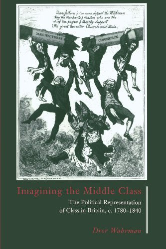 Imagining the Middle Class: The Political Representation of Class in Britain, c.1780–1840