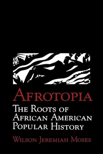 Afrotopia: The Roots of African American Popular History (Cambridge Studies in American Literature and Culture, Series Number 118)