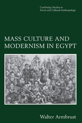 Mass Culture and Modernism in Egypt (Cambridge Studies in Social and Cultural Anthropology, Series Number 102)
