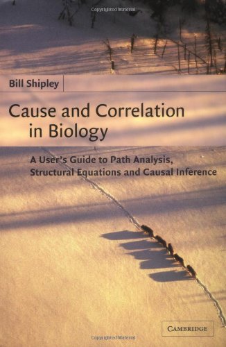 Cause and Correlation in Biology: A User's Guide to Path Analysis, Structural Equations and Causal Inference (Volume 0)