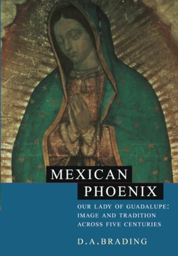Mexican Phoenix: Our Lady of Guadalupe: Image and Tradition across Five Centuries
