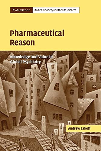 Pharmaceutical Reason: Knowledge and Value in Global Psychiatry (Cambridge Studies in Society and the Life Sciences) (Volume 0)