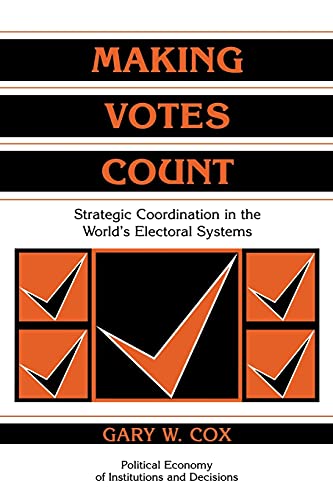 Making Votes Count: Strategic Coordination in the World's Electoral Systems (Political Economy of Institutions and Decisions) (Volume 0)