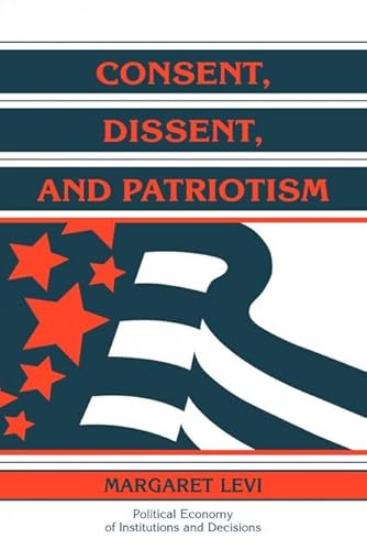 Consent, Dissent, and Patriotism (Political Economy of Institutions and Decisions) (Volume 0)