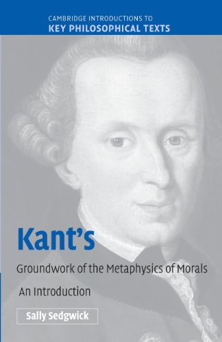 Kant's Groundwork of the Metaphysics of Morals: An Introduction (Cambridge Introductions to Key Philosophical Texts)