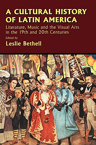 A Cultural History of Latin America: Literature, Music and the Visual Arts in the 19th and 20th Centuries (Cambridge History of Latin America) (Volume 0)