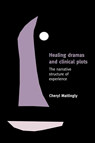 Healing Dramas and Clinical Plots: The Narrative Structure of Experience (Cambridge Studies in Medical Anthropology, 7) (Volume 0)