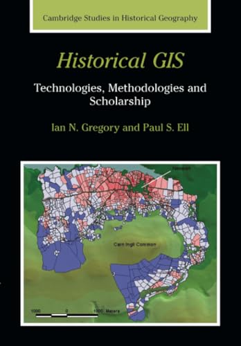 Historical GIS: Technologies, Methodologies, and Scholarship (Cambridge Studies in Historical Geography, Series Number 39)