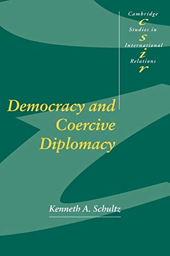 Democracy and Coercive Diplomacy (Cambridge Studies in International Relations, Series Number 76) (Volume 0)