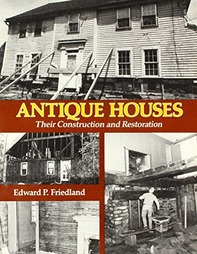 Antique Houses: Their Construction and Restoration