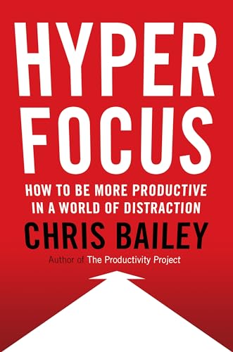 Hyperfocus: How to Be More Productive in a World of Distraction