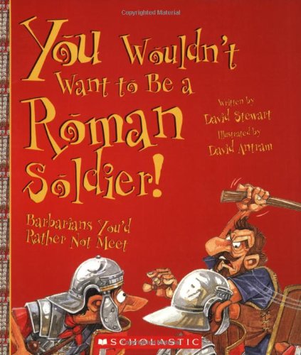 You Wouldn't Want to Be a Roman Soldier!: Barbarians You'd Rather Not Meet