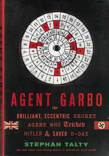 Agent Garbo: The Brilliant, Eccentric Secret Agent Who Tricked Hitler and Saved D-day