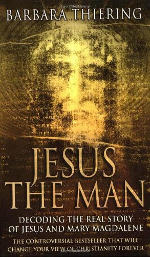 Jesus the Man: Decoding the Real Story of Jesus and Mary Magdalene