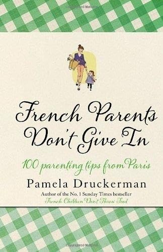 French Parents Don't Give In: 100 parenting tips from Paris