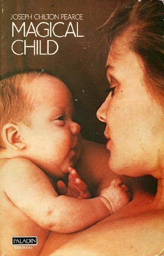 Magical child: Rediscovering nature's plan for our children by Joseph Chilton Pearce (1980-05-03)