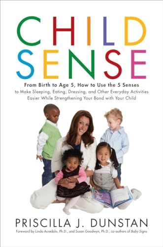 Child Sense: From Birth to Age 5, How to Use the 5 Senses to Make Sleeping, Eating, Dressing, and Other Everyday Activities Easier While Strengthening Your Bond With Child