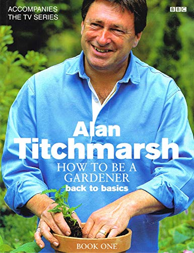 Alan Titchmarsh How to Be a Gardener Book One