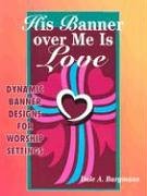 His Banner over Me Is Love: Dynamic Banner Designs for Worship Settings