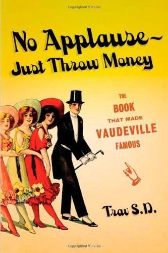 No Applause--Just Throw Money: The Book That Made Vaudeville Famous
