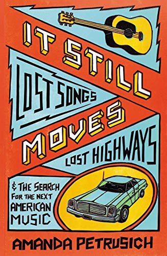 It Still Moves: Lost Songs, Lost Highways, and the Search for the Next American Music