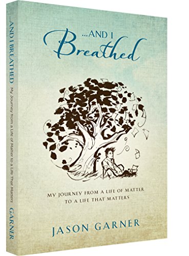 ... And I Breathed, My Journey from a Life of Matter to a Life That Matters