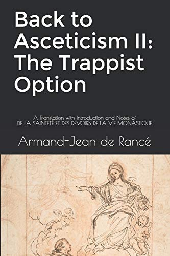 Back to Asceticism II: The Trappist Option: A Translation with Introduction and Notes of DE LA SAINTETÉ ET DES DEVOIRS DE LA VIE MONASTIQUE