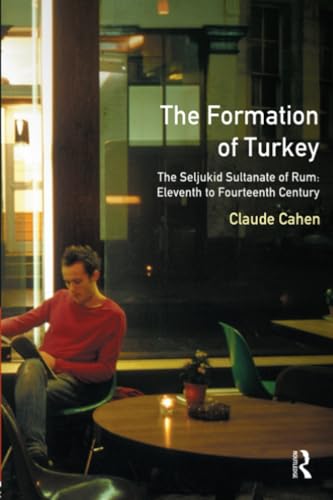 Formation of Turkey, The: The Seljukid Sultanate of Rum, Eleventh to Fourteenth Century