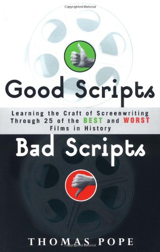 Good Scripts, Bad Scripts: Learning the Craft of Screenwriting Through 25 of the Best and Worst Films in Hi story