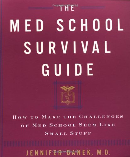 The Med School Survival Guide : How to Make the Challenges of Med School Seem Like Small Stuff
