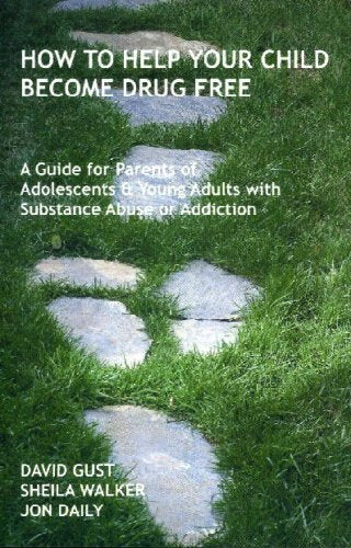 How To Help Your Child Become Drug Free: A Guide for Parents of Adolescents and Young Adults with Substance Abuse or Addiction