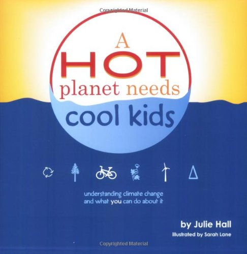 Hot Planet Needs Cool Kids: Understanding Climate Change and What You Can Do About It