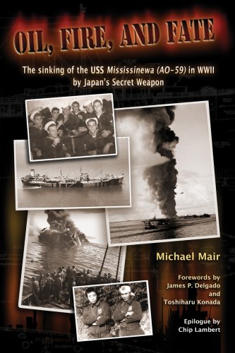 Oil, Fire, and Fate; The Sinking of the USS Mississinewa (AO-59) in WWII by Japan's Secret Weapon