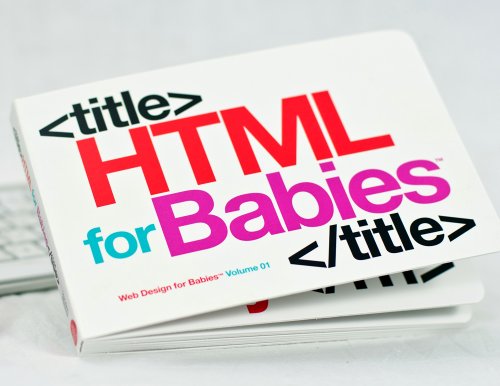 HTML for Babies: Volume 1 of Web Design for Babies