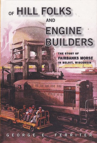 Of Hill Folks and Engine Builders (The Story of Fairbanks Morse in Beloit, Wisconsin)