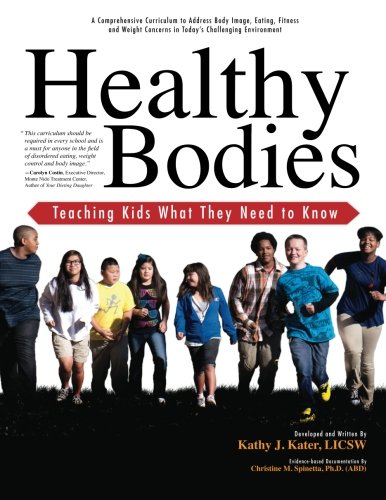 Healthy Bodies; Teaching Kids What They Need to Know: A Comprehensive Curriculum to Address Body Image, Eating, Fitness and Weight Concerns in Today's Challenging Environment