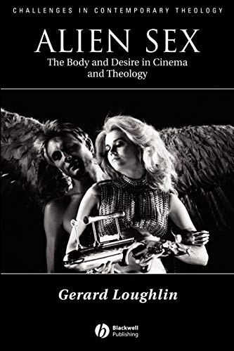 Alien Sex: The Body and Desire in Cinema and Theology (Challenges in Contemporary Theology)
