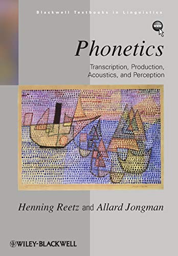 Phonetics: Transcription, Production, Acoustics, and Perception (Blackwell Textbooks in Linguistics)
