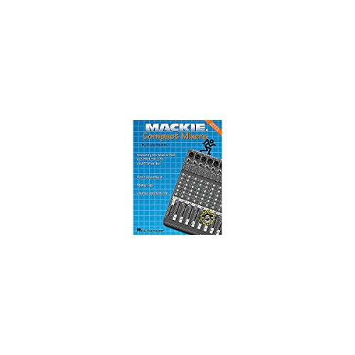 Mackie Compact Mixers: Basic Operations, Mixing Tips, Creative Applications