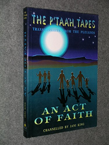 An Act of Faith: Transmissions from the Pleiades (The P'Taah Tapes)