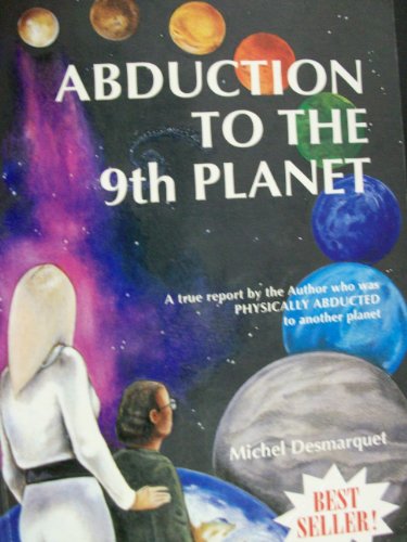 Abduction to the Ninth Planet : A True Report by the Author Who Was Physically Abducted to Another Planet