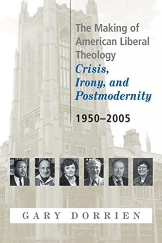 The Making of American Liberal Theology: Crisis  Irony  and Postmodernity  1950-2005