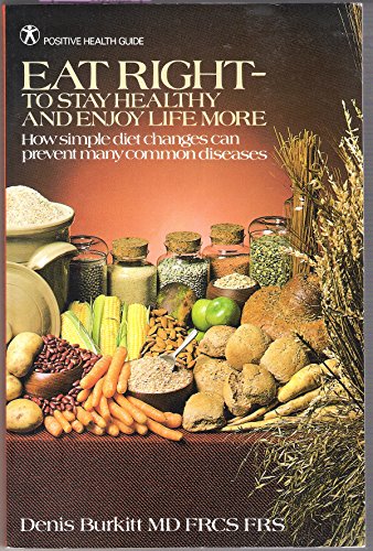Eat Right-To Stay Healthy and Enjoy Life More: How Simple Diet Changes Can Prevent Many Common Diseases